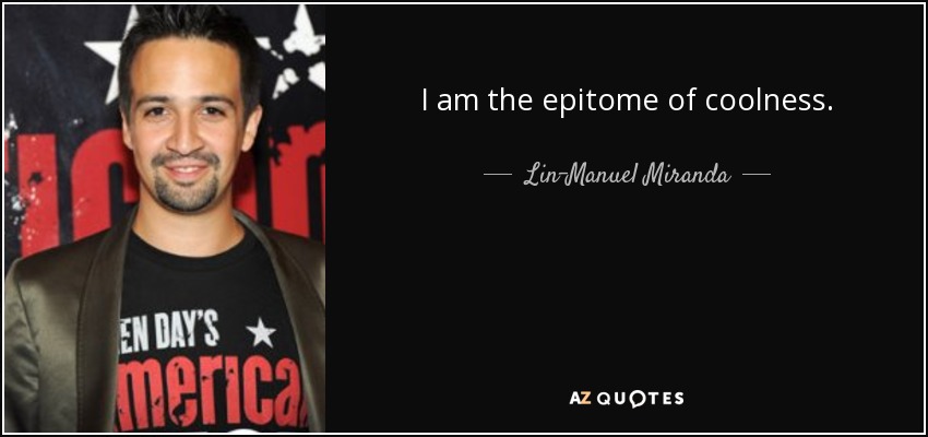 I am the epitome of coolness. - Lin-Manuel Miranda