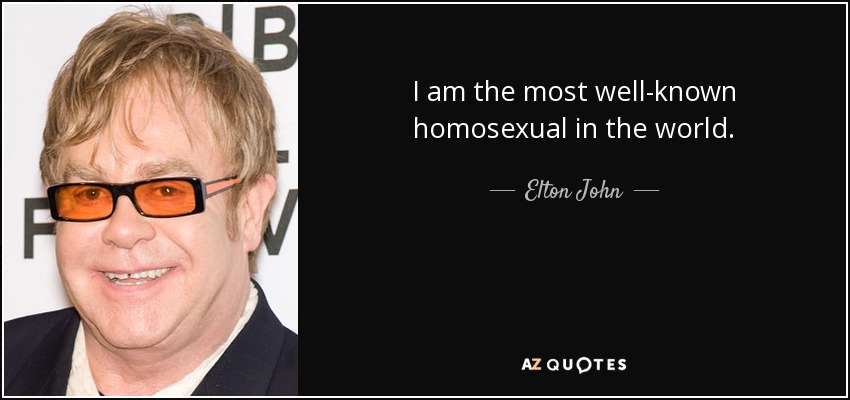 I am the most well-known homosexual in the world. - Elton John