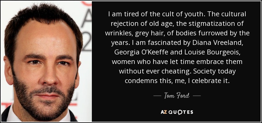 Tom Ford quote: I am tired of the cult of youth. The cultural...