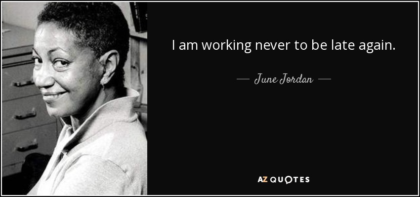 I am working never to be late again. - June Jordan