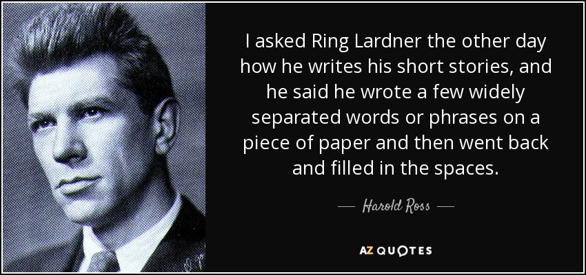 Quote I Asked Ring Lardner The Other Day How He Writes His Short Stories And He Said He Wrote Harold Ross 132 6 0618 