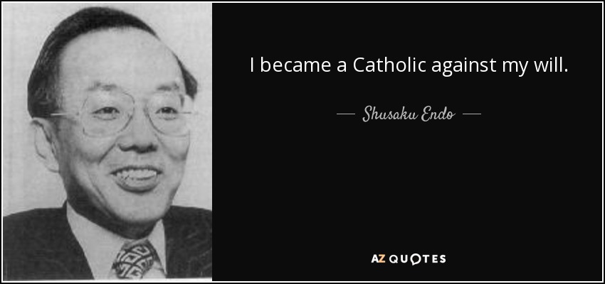 I became a Catholic against my will. - Shusaku Endo