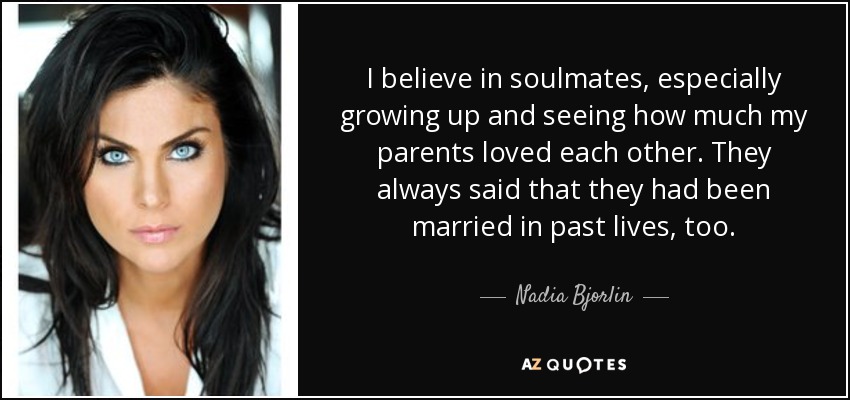 Nadia Bjorlin quote: I believe in soulmates, especially growing up and  seeing how