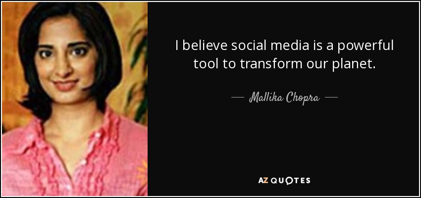 I believe social media is a powerful tool to transform our planet. - Mallika Chopra