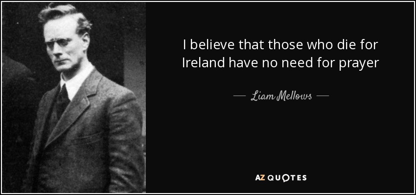 I believe that those who die for Ireland have no need for prayer - Liam Mellows