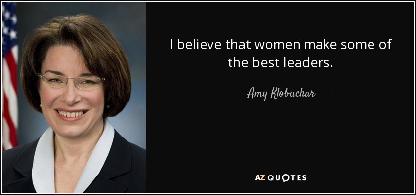 I believe that women make some of the best leaders. - Amy Klobuchar