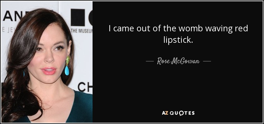 I came out of the womb waving red lipstick. - Rose McGowan