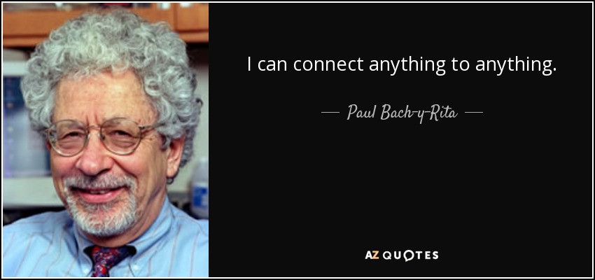 I can connect anything to anything. - Paul Bach-y-Rita