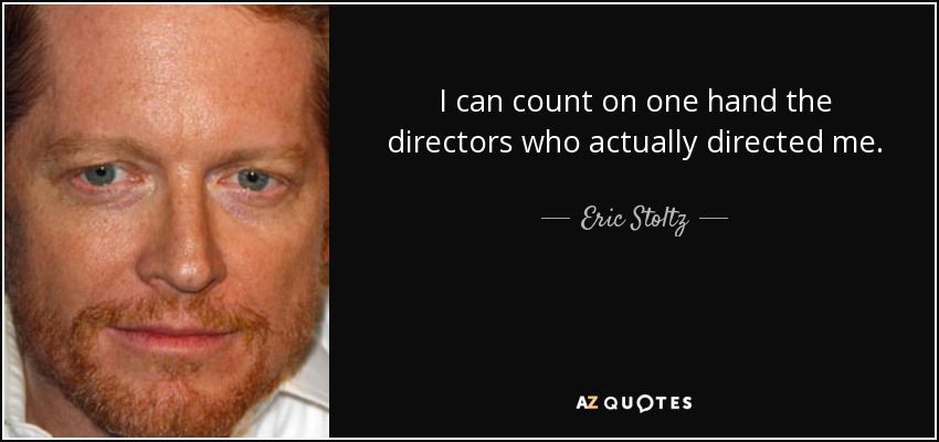 I can count on one hand the directors who actually directed me. - Eric Stoltz