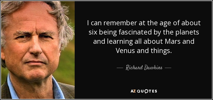 I can remember at the age of about six being fascinated by the planets and learning all about Mars and Venus and things. - Richard Dawkins