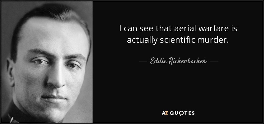 I can see that aerial warfare is actually scientific murder. - Eddie Rickenbacker