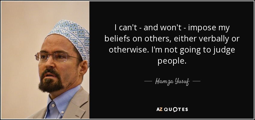 Hamza Yusuf quote: I can't - and won't - impose my beliefs on...
