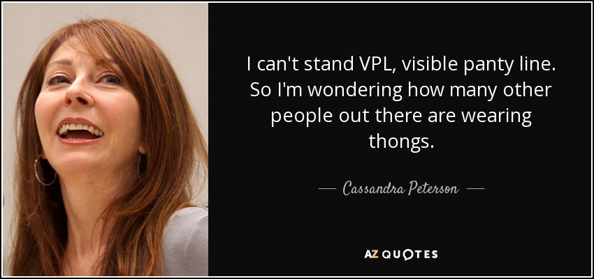 https://www.azquotes.com/picture-quotes/quote-i-can-t-stand-vpl-visible-panty-line-so-i-m-wondering-how-many-other-people-out-there-cassandra-peterson-152-97-19.jpg