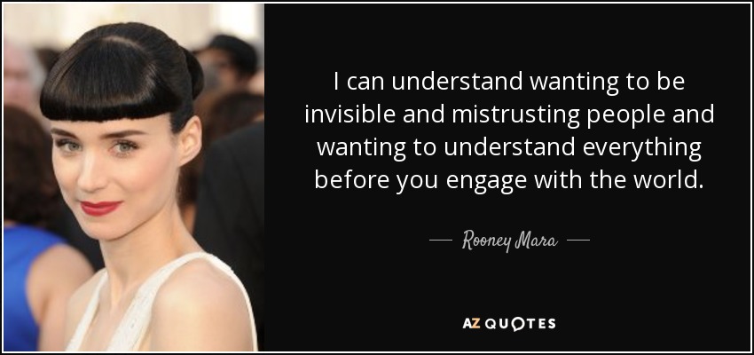 Rooney Mara quote: I can understand wanting to be invisible and ...