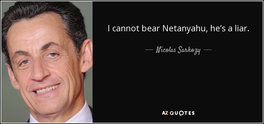 I cannot bear Netanyahu, he’s a liar. - Nicolas Sarkozy