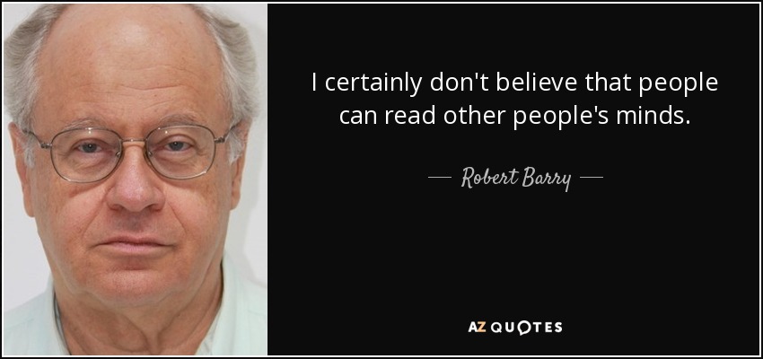 I certainly don't believe that people can read other people's minds. - Robert Barry