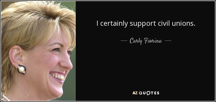 I certainly support civil unions. - Carly Fiorina