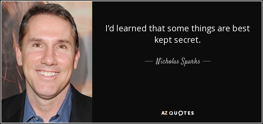 I'd learned that some things are best kept secret. - Nicholas Sparks