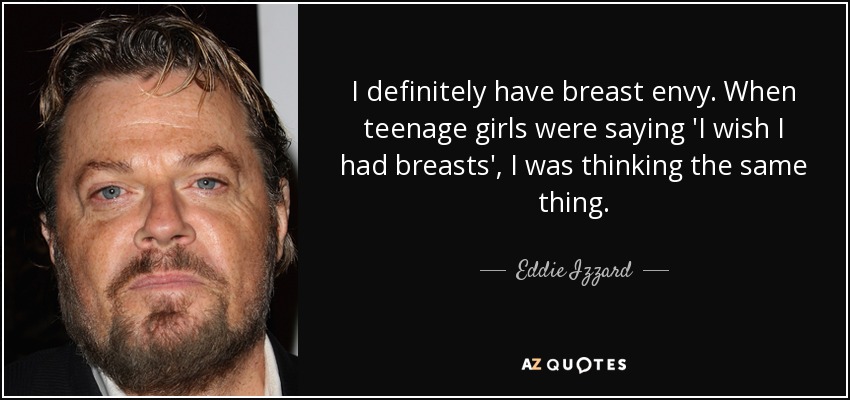 https://www.azquotes.com/picture-quotes/quote-i-definitely-have-breast-envy-when-teenage-girls-were-saying-i-wish-i-had-breasts-i-eddie-izzard-143-32-47.jpg