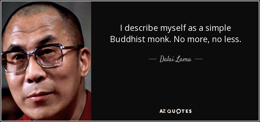 I describe myself as a simple Buddhist monk. No more, no less. - Dalai Lama