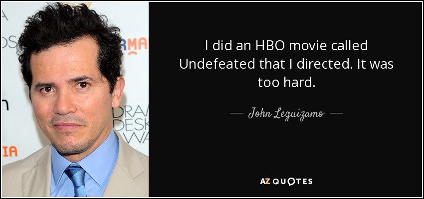 I did an HBO movie called Undefeated that I directed. It was too hard. - John Leguizamo