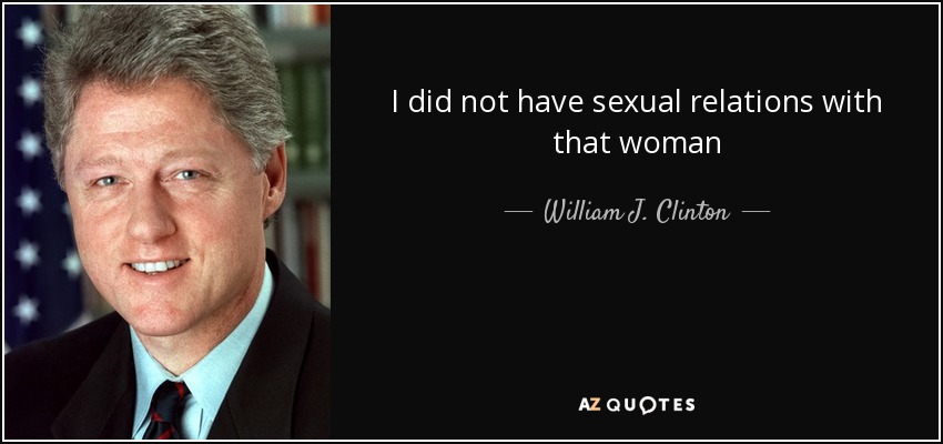 I did not have sexual relations with that woman - William J. Clinton
