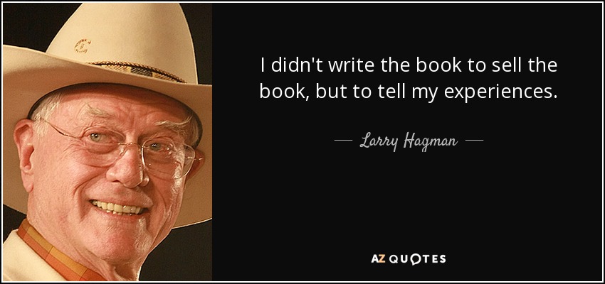 I didn't write the book to sell the book, but to tell my experiences. - Larry Hagman