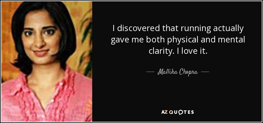 I discovered that running actually gave me both physical and mental clarity. I love it. - Mallika Chopra