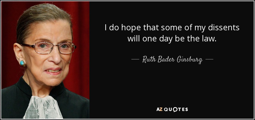 I do hope that some of my dissents will one day be the law. - Ruth Bader Ginsburg