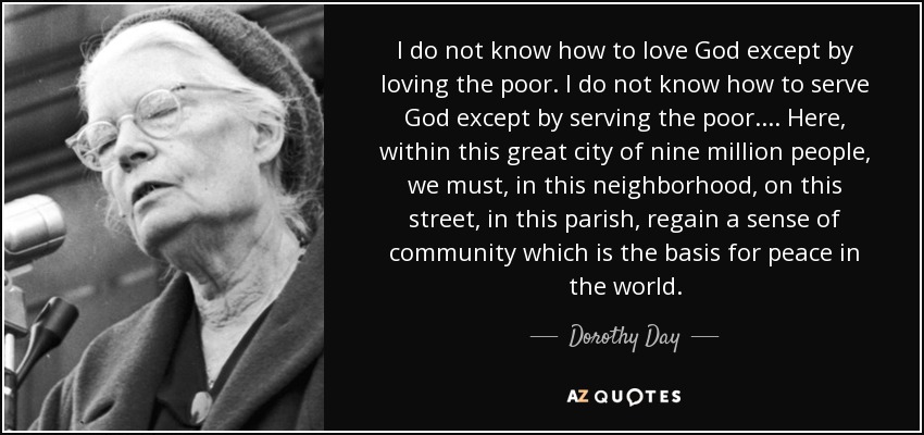 Dorothy Day quote I do not know how to love God except by...