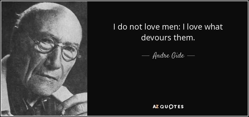 I do not love men: I love what devours them. - Andre Gide