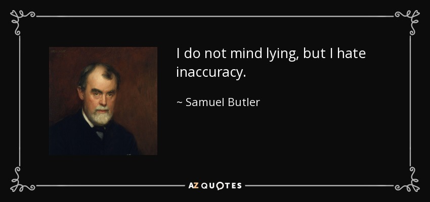 I do not mind lying, but I hate inaccuracy. - Samuel Butler