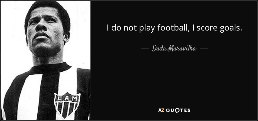 I do not play football, I score goals. - Dada Maravilha