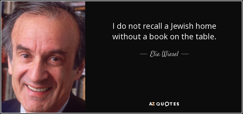 I do not recall a Jewish home without a book on the table. - Elie Wiesel