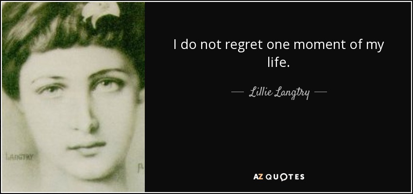 I do not regret one moment of my life. - Lillie Langtry