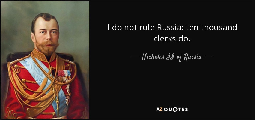 I do not rule Russia: ten thousand clerks do. - Nicholas II of Russia