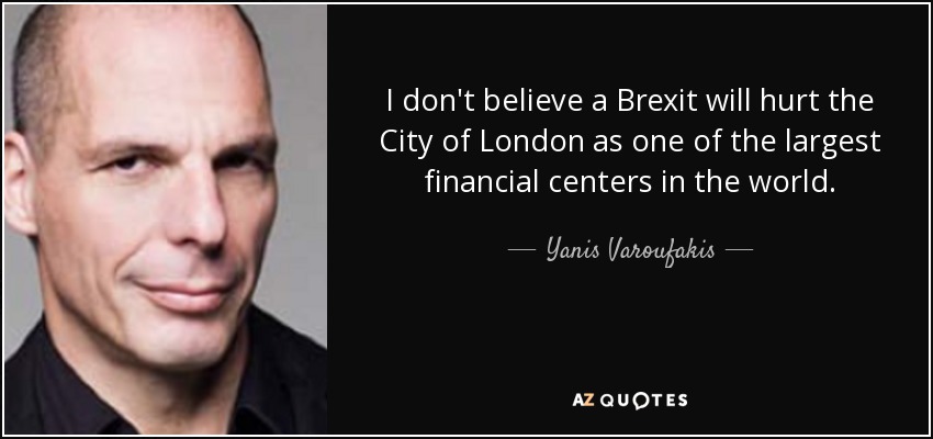 I don't believe a Brexit will hurt the City of London as one of the largest financial centers in the world. - Yanis Varoufakis