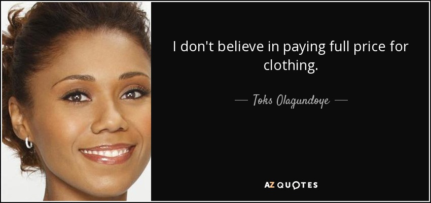 Toks Olagundoye quote: I don't believe in paying full price for clothing.