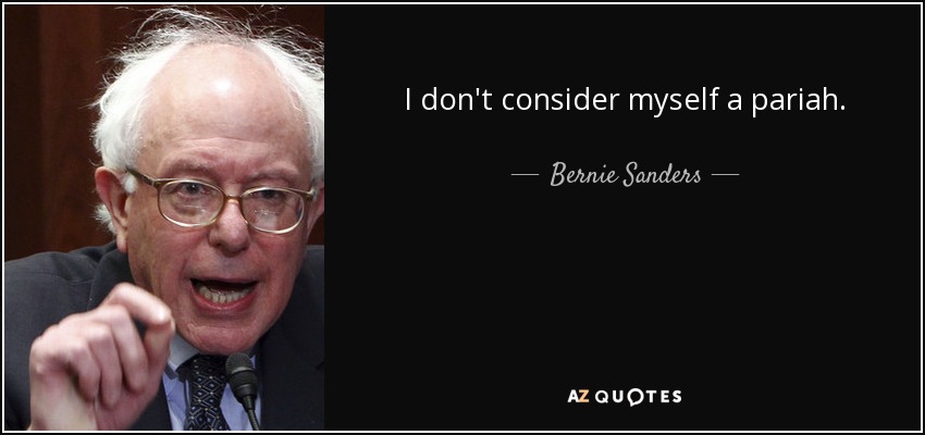 I don't consider myself a pariah. - Bernie Sanders