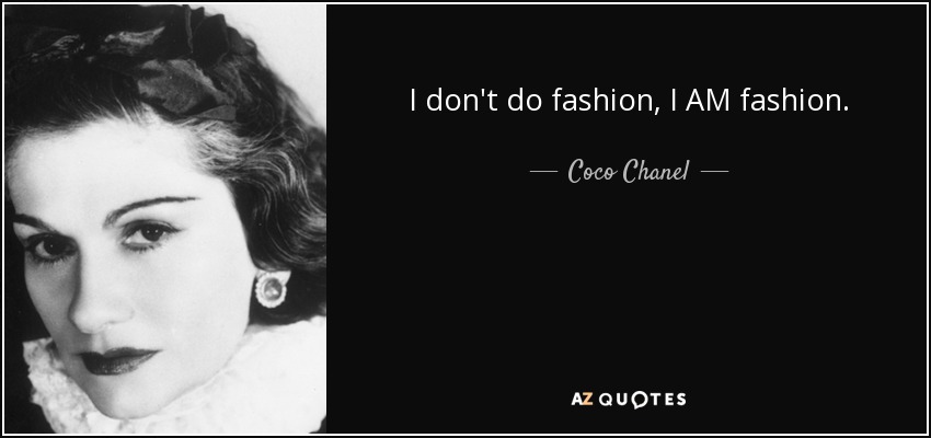 I don't do fashion, I AM fashion. - Coco Chanel