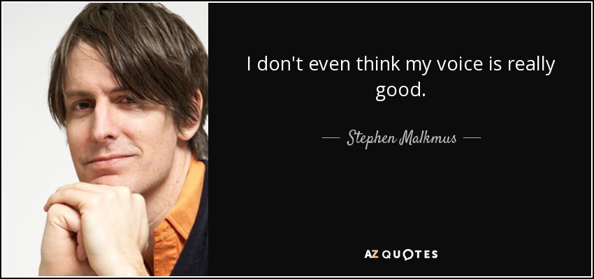 I don't even think my voice is really good. - Stephen Malkmus