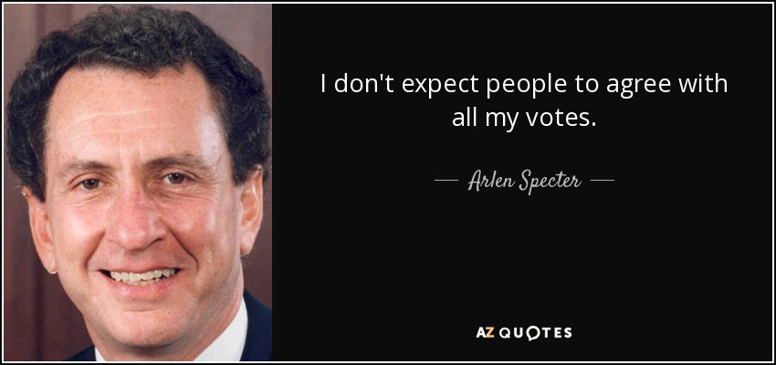 I don't expect people to agree with all my votes. - Arlen Specter