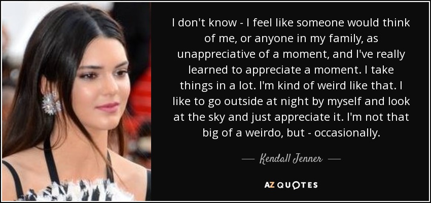 Kendall Jenner Quote I Don T Know I Feel Like Someone Would Think