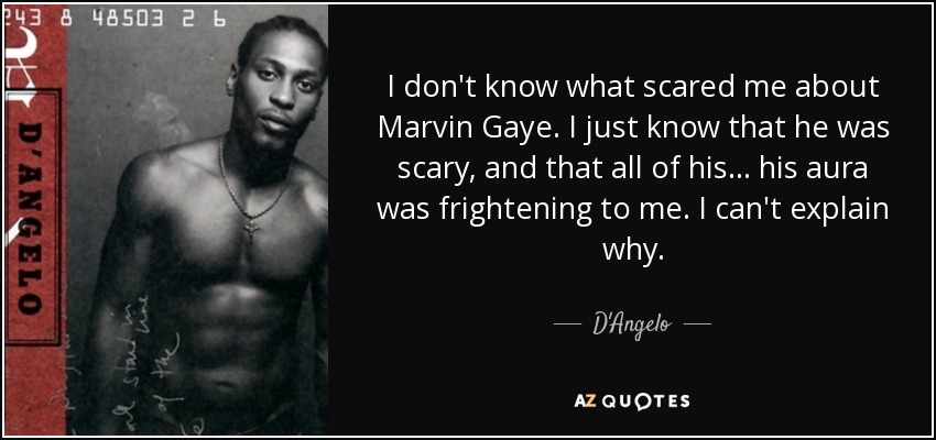 D Angelo Quote I Don T Know What Scared Me About Marvin Gaye I