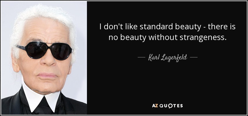 I don't like standard beauty - there is no beauty without strangeness. - Karl Lagerfeld