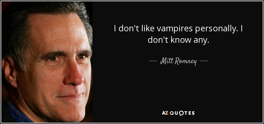 I don't like vampires personally. I don't know any. - Mitt Romney