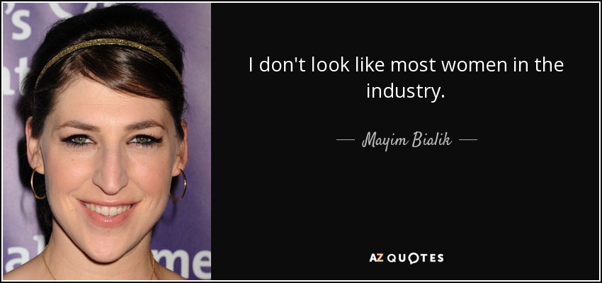 I don't look like most women in the industry. - Mayim Bialik