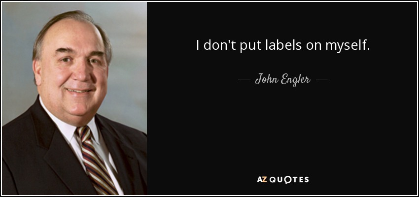 I don't put labels on myself. - John Engler