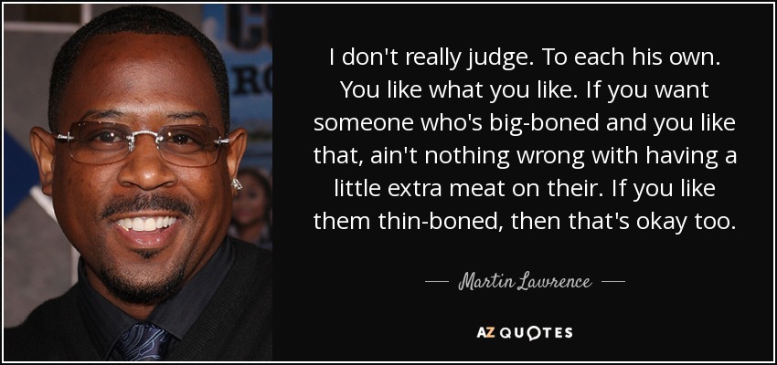 https://www.azquotes.com/picture-quotes/quote-i-don-t-really-judge-to-each-his-own-you-like-what-you-like-if-you-want-someone-who-martin-lawrence-128-8-0802.jpg