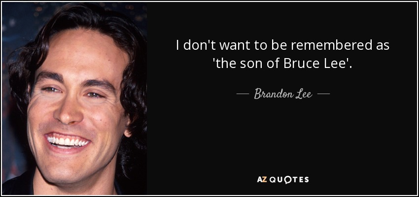 Brandon Lee quote: I don't want to be remembered as 'the son of...